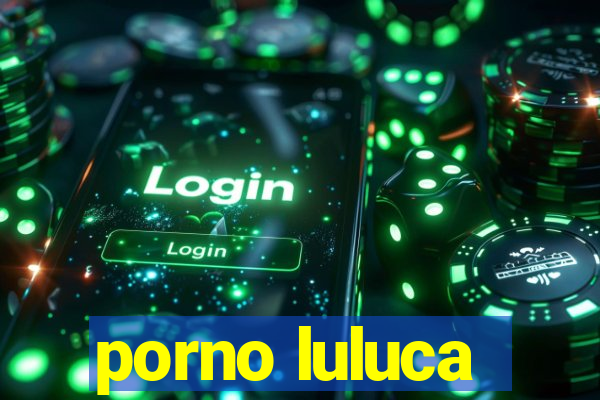 porno luluca